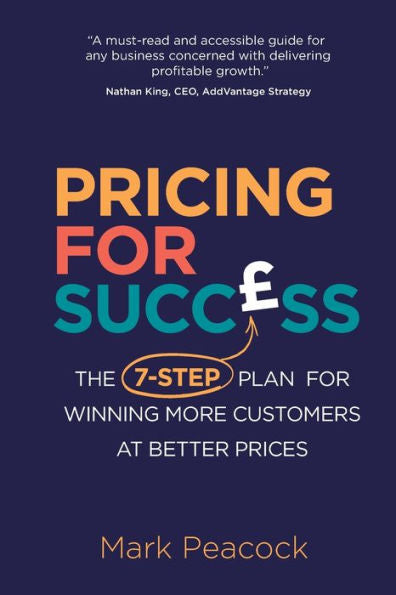 Pricing For Success: The 7-Step Plan For Winning More Customers At Better Prices - 9781912300723