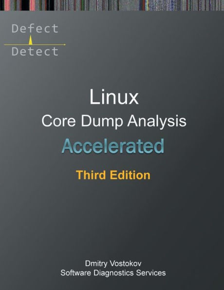 Accelerated Linux Core Dump Analysis: Training Course Transcript With Gdb And Windbg Practice Exercises, Third Edition (Linux Internals Supplements)