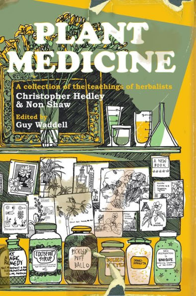 Plant Medicine: A Collection Of The Teachings Of Herbalists Christopher Hedley And Non Shaw