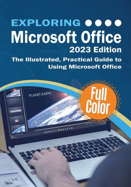 Exploring Microsoft Office - 2023 Edition: The Illustrated, Practical Guide To Using Office And Microsoft 365 (Exploring Tech)