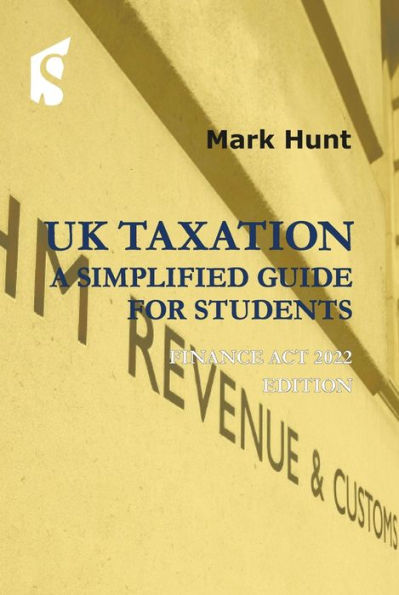 Uk Taxation: A Simplified Guide For Students: Finance Act 2022 Edition