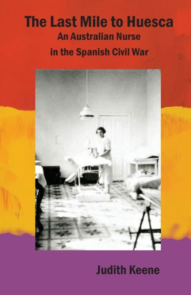 The Last Mile To Huesca: An Australian Nurse In The Spanish Civil War - 9781913693282