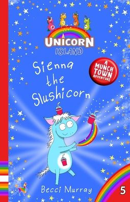 Sienna The Slushicorn: Unicorn Island Book 5: Early Readers Age 5-7 - 9781913944360