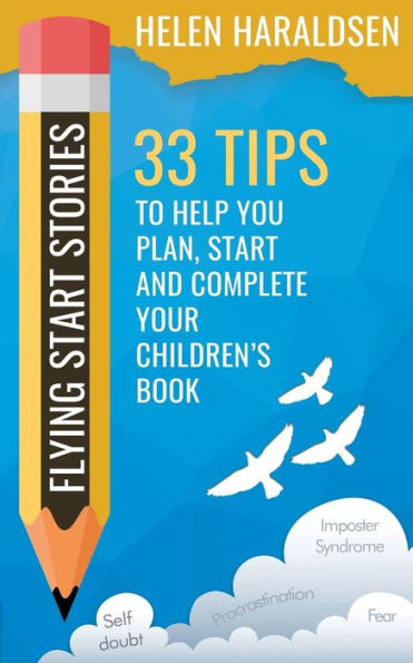 Flying Start Stories: 33 Tips To Help You Plan, Start And Complete Your Children's Book