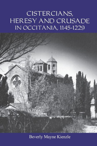Cistercians, Heresy And Crusade In Occitania, 1145-1229: Preaching In The Lord's Vineyard