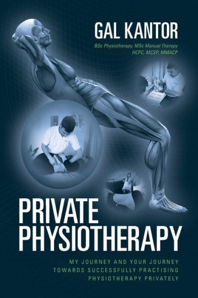 Private Physiotherapy: My Journey And Your Journey Towards Successfully Practising Physiotherapy Privately