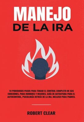 Manejo De La Ira: 10 Poderosos Pasos Para Tomar El Control Completo De Sus Emociones, Para Hombres Y Mujeres, Guía De Autoayuda Para El Autocontrol, ... Ira. Incluso Para Padres. (Spanish Edition) - 9781914271755