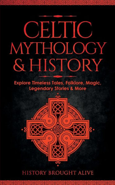 Celtic Mythology & History: Explore Timeless Tales, Folklore, Religion, Magic, Legendary Stories & More: Ireland, Scotland, Great Britain, Wales - 9781914312564