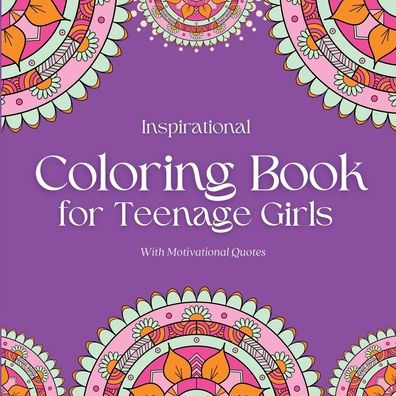 Inspirational Coloring Book For Teenage Girls - With Original Motivational Quotes: Stress Relieving Floral Designs; Coloring Pages For Relaxation And Mindfulness (Kids Coloring Books) - 9781914997075