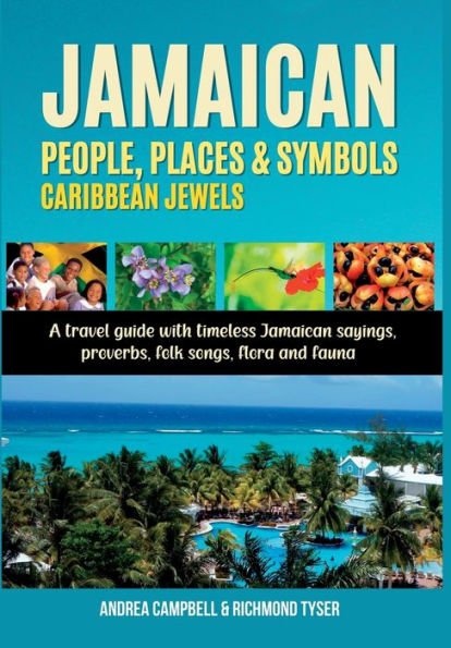 Jamaican People, Places, And Symbols-Caribbean Jewels: A Travel Guide With Timeless Jamaican Sayings, Proverbs, Folk Songs, Flora And Fauna