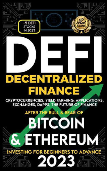 Decentralized Finance 2023 (Defi) Investing For Beginners To Advance, Cryptocurrencies, Yield Farming, Applications, Exchanges, Dapps, After The Bull & Bear Of Bitcoin & Ethereum The Future Of Finance - 9781915002617