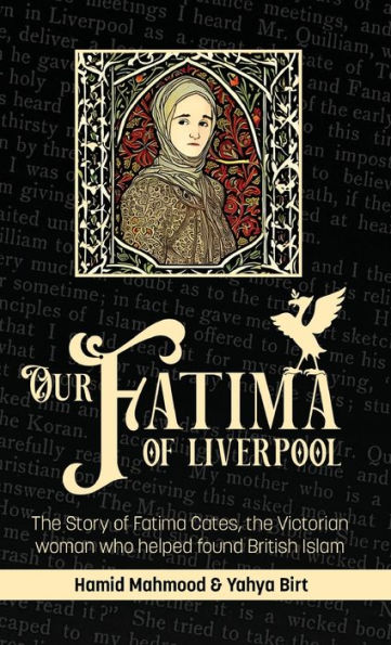 Our Fatima Of Liverpool: The Story Of Fatima Cates, The Victorian Woman Who Helped Found British Islam - 9781915025753