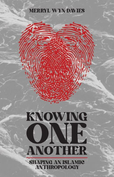 Knowing One Another: Shaping An Islamic Anthropology - 9781915025838