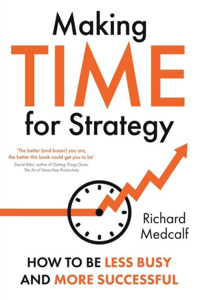 Making Time For Strategy: How To Be Less Busy And More Successful - 9781915036742