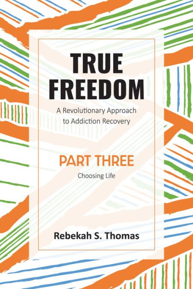 True Freedom Part Three: A Revolutionary Approach To Addiction Recovery - 9781915046413