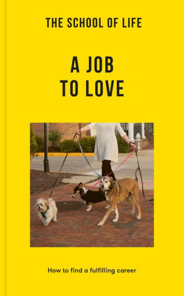 The School Of Life: A Job To Love: How To Find A Fulfilling Career (Lessons For Life) - 9781915087317