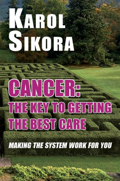 Cancer: The Key To Getting The Best Care: Making The System Work For You