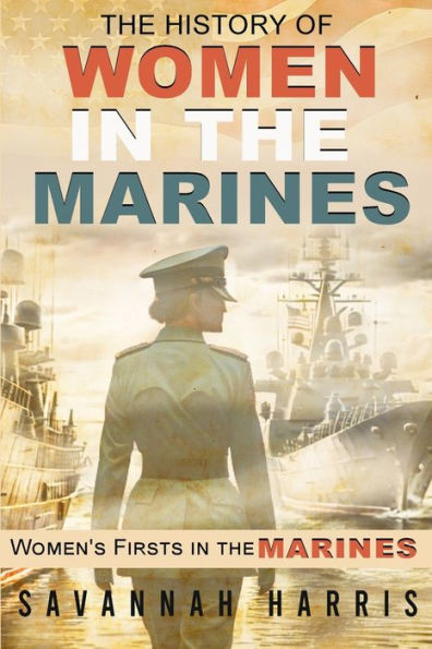 The History Of Women In The Marines: Women's Firsts In The Marines (Wonderful Women Of The World)