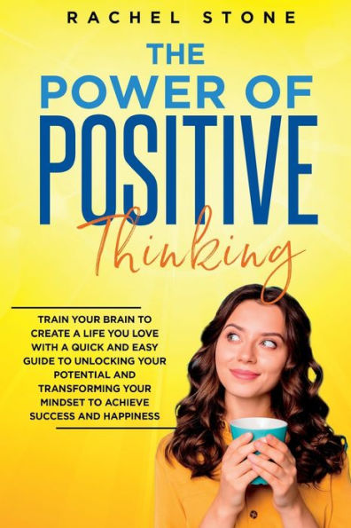 The Power Of Positive Thinking: Train Your Brain To Create A Life You Love (The Rachel Stone Collection) - 9781915216755