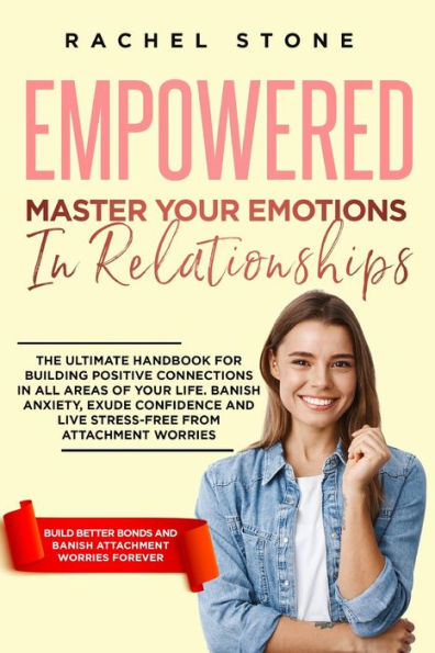 Empowered - Master Your Emotions In Relationships: The Ultimate Handbook For Building Positive Connections In All Areas Of Your Life. Banish Anxiety, ... Stress-Free (The Rachel Stone Collection) - 9781915216885