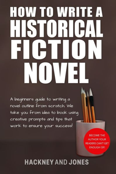 How To Write A Historical Fiction Novel: A Beginner's Guide To Writing A Novel Outline From Scratch. We Take You From Idea To Book Using Creative ... (How To Write A Winning Fiction Book Outline) - 9781915216939