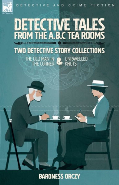 Detective Tales From The A.B.C Tea-Rooms-Two Detective Story Collections: The Old Man In The Corner And Unravelled Knots - 9781915234254