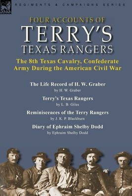 Four Accounts Of Terry's Texas Rangers: The 8Th Texas Cavalry, Confederate Army During The American Civil War-The Life Record Of H. W. Graber By H. W. ... & Diary Of Ephraim Shelby Dodd By Ephraim - 9781915234827