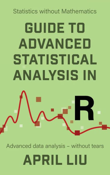 Guide To Advanced Statistical Analysis In R: Advanced Data Analysis - Without Tears