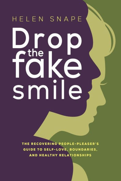 Drop The Fake Smile: The Recovering People Pleaser's Guide To Self-Love, Boundaries And Healthy Relationships - 9781915522399