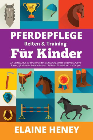 Pferdepflege, Reiten & Training Für Kinder. Ein Leitfaden Für Kinder Über Reiten, Reittraining, Pflege, Sicherheit, Putzen, Rassen, Pferdebesitz, ... Für Mädchen Und Jungen (German Edition) - 9781915542373