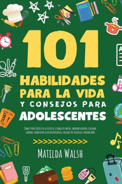 101 Habilidades Para La Vida Y Consejos Para Adolescentes - Cómo Tener exito En La Escuela, Establecer Metas, Ahorrar Dinero, Cocinar, Limpiar, ... Un Negocio Y Mucho Más (Spanish Edition) - 9781915542410