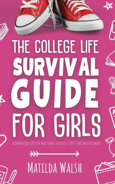 The College Life Survival Guide For Girls A Graduation Gift For High School Students, First Years And Freshmen - 9781915542632