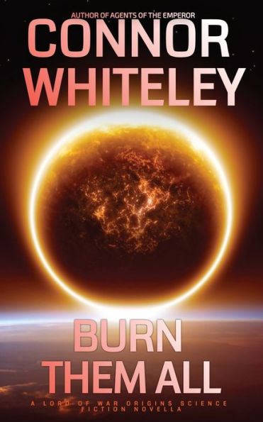 Burn Them All: A Lord Of War Origins Science Fiction Novella (Lord Of War Origins Science Fiction Trilogy) - 9781915551931