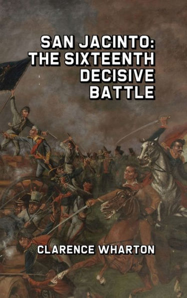 San Jacinto: The Sixteenth Decisive Battle - 9781915645586