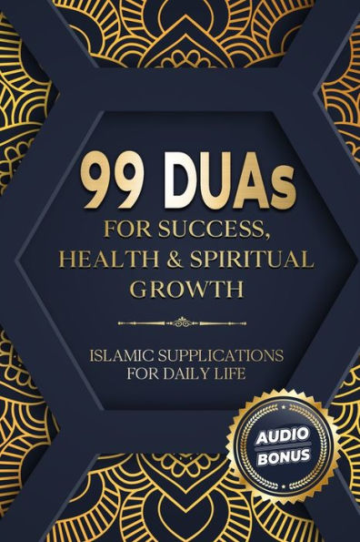 99 Duas For Success, Health & Spiritual Growth: Islamic Supplications For Daily Life