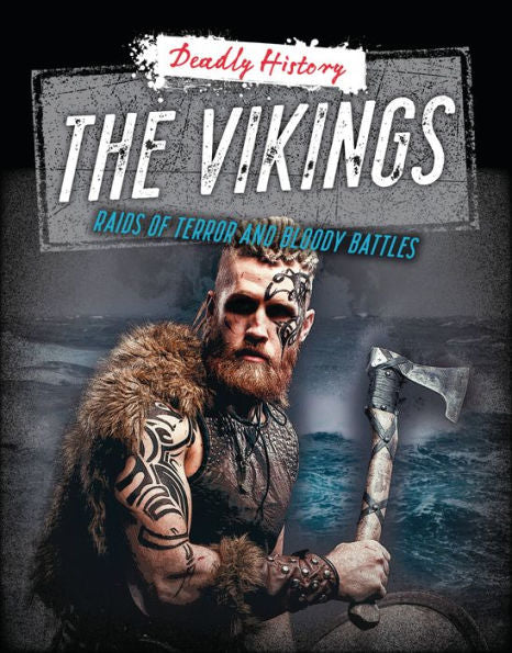 The Vikings: Raids Of Terror And Bloody Battles (Deadly History) - 9781915761316