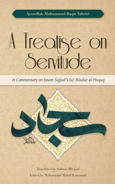 A Treatise On Servitude: A Commentary On Imam Sajjad's Risalat Al-Huquq