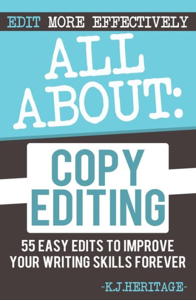 All About Copyediting: 55 Easy Edits To Improve Your Writing Skills Forever (Writing, Editing & Proofreading Skills) - 9781915927026