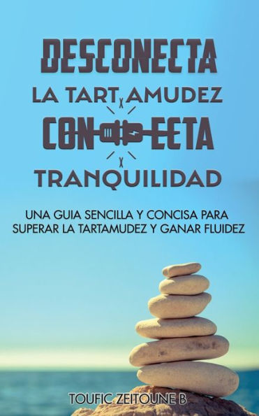 Desconecta La Tartamudez Conecta Tranquilidad: Una Guia Sencilla Y Concisa Para Superar La Tartamudez Y Ganar Fluidez (Spanish Edition)
