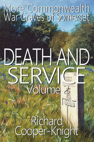 Death And Service: More Commonwealth War Graves Of Somerset Vol 2