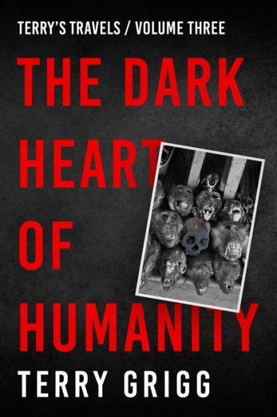 The Dark Heart Of Humanity: More Misanthropic Mayhem… All The Way From The Canaries To Cape Town (Terry's Travels) - 9781916314641