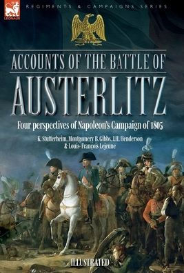 Accounts Of The Battle Of Austerlitz: An Account Of Napoleon's Most Accomplished Victory By An Austrian Officer - 9781916535008