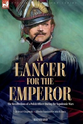 A Lancer For The Emperor The Recollections Of A Polish Officer During The Napoleonic Wars - 9781916535268