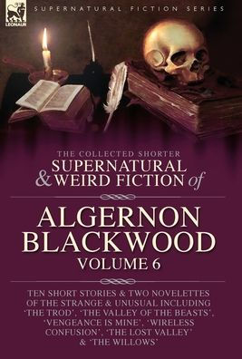 The Collected Shorter Supernatural & Weird Fiction Of Algernon Blackwood Volume 6 - 9781916535329