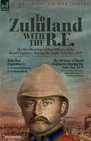 To Zululand With The R.E. - The Recollections Of Two Officers Of The Royal Engineers During The Anglo-Zulu War, 1879 - 9781916535350