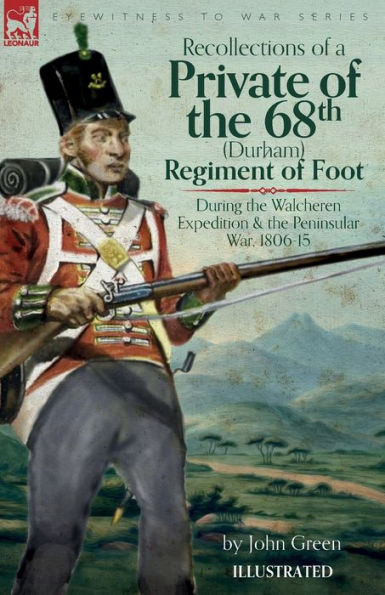Recollections Of A Private Of The 68Th (Durham) Regiment Of Foot During The Walcheren Expedition And The Peninsular War, 1806-15 - 9781916535374