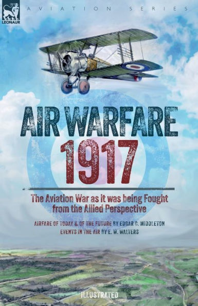 Air Warfare, 1917 - The Aviation War As It Was Being Fought From The Allied Perspective - 9781916535411
