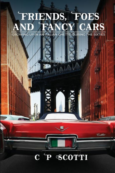Friends, Foes, And Fancy Cars: Growing Up In An Italian Ghetto During The Nineteen Sixties - 9781916540521