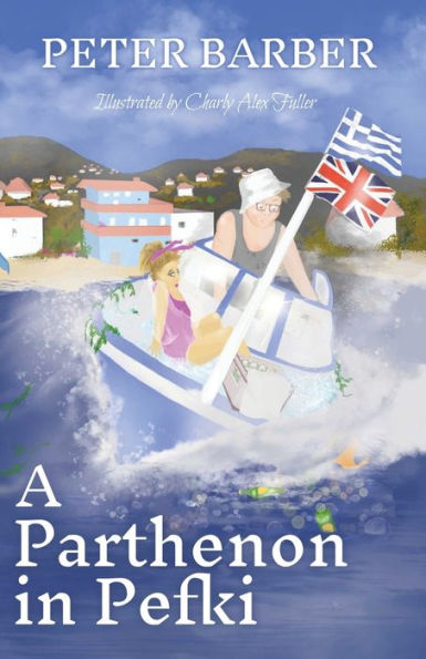 A Parthenon In Pefki: Further Adventures Of An Anglo-Greek Marriage - 9781916574045