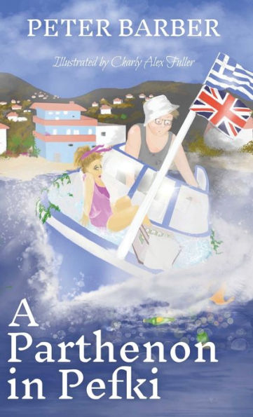 A Parthenon In Pefki: Further Adventures Of An Anglo-Greek Marriage - 9781916574052